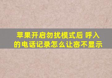 苹果开启勿扰模式后 呼入的电话记录怎么让宻不显示